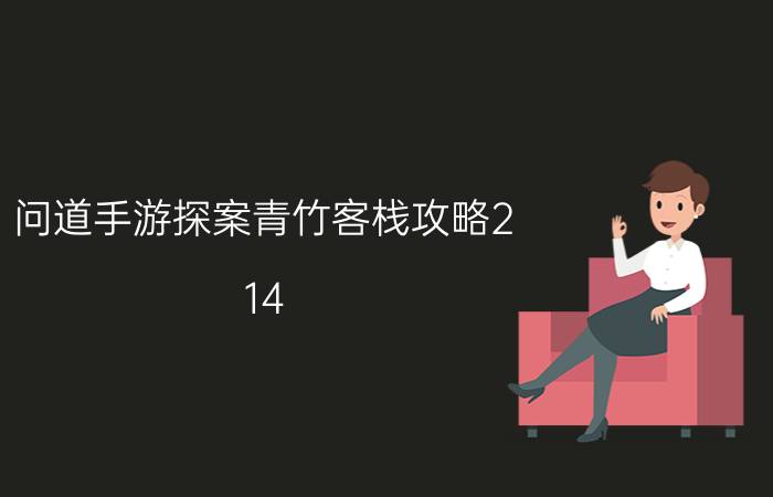 问道手游探案青竹客栈攻略2.14：2022年2月14日青竹客栈探案任务流程[多图]